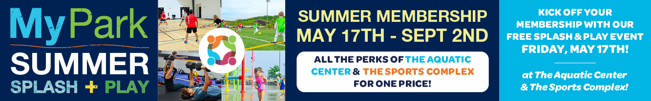 MyPark Summer Splash Plus Play Summer Membership: all the perks of the aquatic center & the sports complex for one price! MAY 17th - SEPT 2nd
