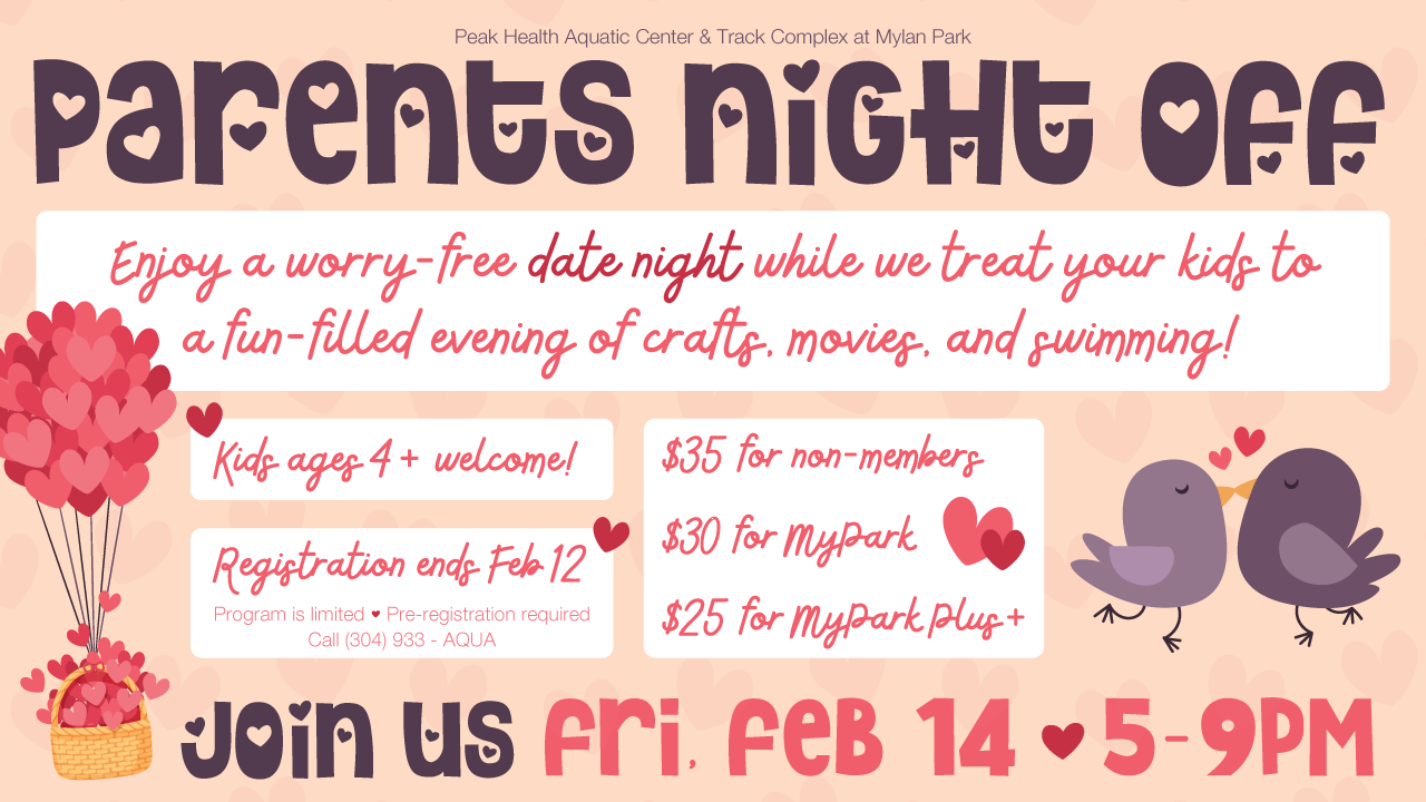 PARENTS NIGHT OFF Friday, February 14, 2025 | 5:00 – 9:00 p.m. at the Peak Health Aquatic Center at Mylan Park